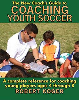 [GET] EPUB KINDLE PDF EBOOK The New Coach's Guide to Coaching Youth Soccer: A Complete Reference for