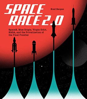 GET [PDF EBOOK EPUB KINDLE] Space Race 2.0: SpaceX, Blue Origin, Virgin Galactic, NASA, and the Priv
