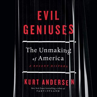 [View] EPUB KINDLE PDF EBOOK Evil Geniuses: The Unmaking of America: A Recent History by  Kurt Ander