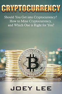 Access [EBOOK EPUB KINDLE PDF] CRYPTOCURRENCY: Should You Get into Cryptocurrency? How to Mine Crypt