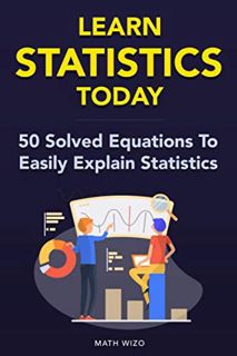 READ EBOOK EPUB KINDLE PDF Learn Statistics Today: 50 Solved Equations To Easily Explain Statistics!