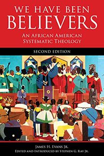 ACCESS KINDLE PDF EBOOK EPUB We Have Been Believers: An African American Systematic Theology, Second