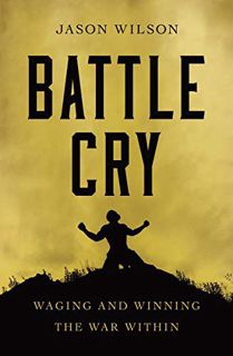 View PDF EBOOK EPUB KINDLE Battle Cry: Waging and Winning the War Within by  Jason Wilson 📰
