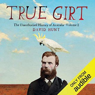[Read] [PDF EBOOK EPUB KINDLE] True Girt: The Unauthorised History of Australia Volume 2 by  David H