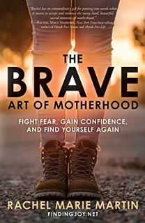 ACCESS EBOOK EPUB KINDLE PDF The Brave Art of Motherhood: Fight Fear, Gain Confidence, and Find Your