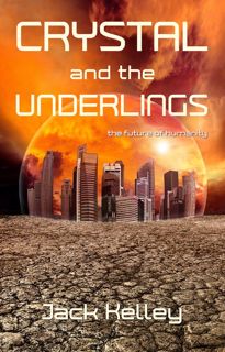 Discover [eBook] Crystal and the Underlings: The Future of Humanity Author Jack  Kelley FREE [Book]