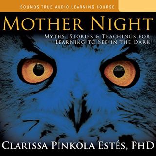 GET PDF EBOOK EPUB KINDLE Mother Night: Myths, Stories and Teachings for Learning to See in the Dark