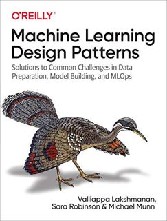 Get [EBOOK EPUB KINDLE PDF] Machine Learning Design Patterns: Solutions to Common Challenges in Data