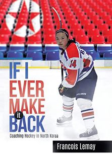 [GET] EPUB KINDLE PDF EBOOK If I Ever Make it Back: Coaching Hockey in North Korea by  Francois Lema