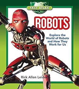 [ACCESS] [EBOOK EPUB KINDLE PDF] Robots: Explore the World of Robots and How They Work for Us (Fact