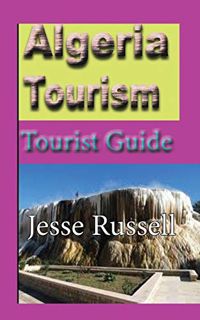 VIEW EBOOK EPUB KINDLE PDF Algeria Tourism: Tourist Guide by  Jesse Russell 📄