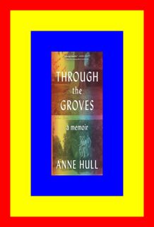 READDOWNLOAD Through the Groves A Memoir Free eBooks By Anne Hull