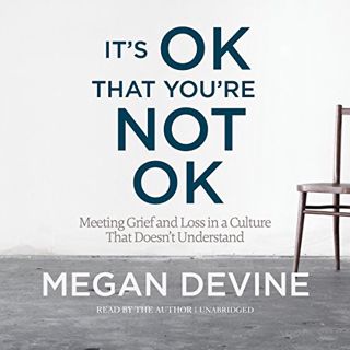 ACCESS [KINDLE PDF EBOOK EPUB] It's OK That You're Not OK: Meeting Grief and Loss in a Culture That