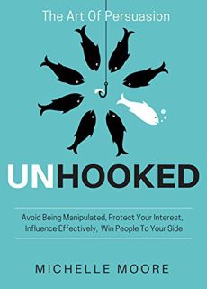 [GET] [EPUB KINDLE PDF EBOOK] Unhooked: Avoid Being Manipulated, Protect Your Interest, Influence Ef