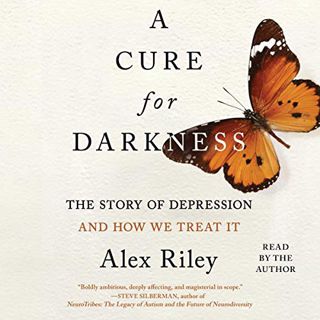 VIEW [EPUB KINDLE PDF EBOOK] A Cure for Darkness: The Story of Depression and How We Treat It by  Al