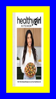 Read Ebook Pdf HealthyGirl Kitchen 100+ Plant-Based Recipes to Live Your Healthi