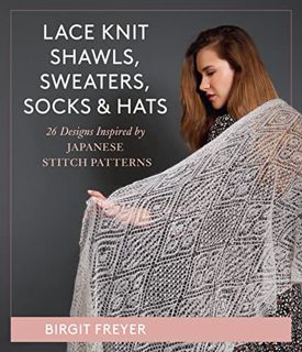 [ACCESS] KINDLE PDF EBOOK EPUB Lace Knit Shawls, Sweaters, Socks & Hats: 26 Designs Inspired by Japa