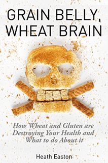 ACCESS [PDF EBOOK EPUB KINDLE] Grain Belly, Wheat Brain: How Wheat And Gluten Are Destroying Your He