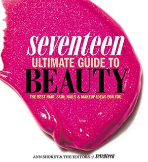 [Read] EPUB KINDLE PDF EBOOK Seventeen Ultimate Guide to Beauty: The Best Hair, Skin, Nails & Makeup