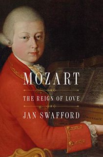 View [KINDLE PDF EBOOK EPUB] Mozart: The Reign of Love by  Jan Swafford 💓