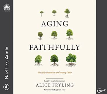 Get [EPUB KINDLE PDF EBOOK] Aging Faithfully: The Holy Invitation of Growing Older by  Alice Fryling