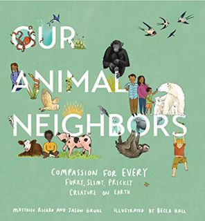 GET EPUB KINDLE PDF EBOOK Our Animal Neighbors: Compassion for Every Furry, Slimy, Prickly Creature