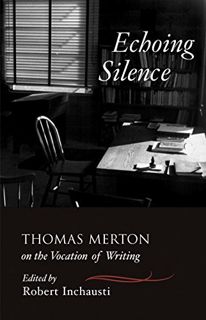 GET [EBOOK EPUB KINDLE PDF] Echoing Silence: Thomas Merton on the Vocation of Writing by  Thomas Mer