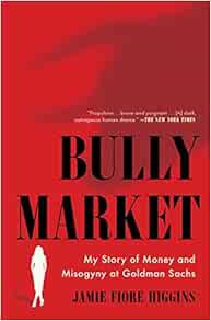 Access [PDF EBOOK EPUB KINDLE] Bully Market: My Story of Money and Misogyny at Goldman Sachs by Jami