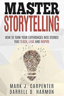 VIEW PDF EBOOK EPUB KINDLE Master Storytelling: How to Turn Your Experiences into Stories that Teach