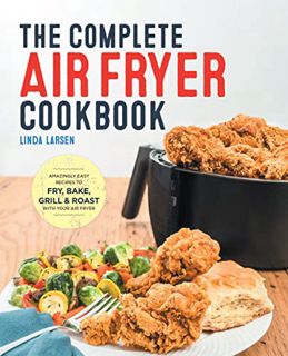 [Read] PDF EBOOK EPUB KINDLE The Complete Air Fryer Cookbook: Amazingly Easy Recipes to Fry, Bake, G