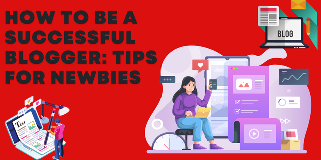 How to be a Successful Blogger: Tips for Newbies