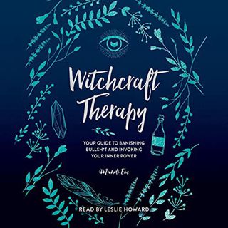 VIEW [EPUB KINDLE PDF EBOOK] Witchcraft Therapy: Your Guide to Banishing Bullsh*t and Invoking Your