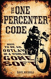 [VIEW] [EBOOK EPUB KINDLE PDF] The One Percenter Code: How to Be an Outlaw in a World Gone Soft by