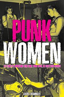 ACCESS [KINDLE PDF EBOOK EPUB] Punk Women: 40 Years of Musicians Who Built Punk Rock, in Their Own W