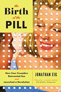GET [EPUB KINDLE PDF EBOOK] The Birth of the Pill: How Four Crusaders Reinvented Sex and Launched a