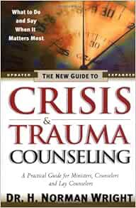 [VIEW] EBOOK EPUB KINDLE PDF The New Guide to Crisis and Trauma Counseling by H. Norman Wright 📁