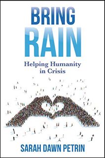 [GET] KINDLE PDF EBOOK EPUB Bring Rain: Helping Humanity in Crisis by  Sarah Dawn Petrin 📂