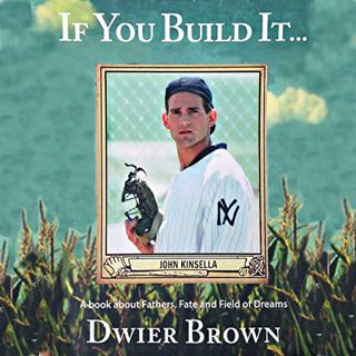 GET [KINDLE PDF EBOOK EPUB] If You Build It...: A Book About Fathers, Fate and Field of Dreams by  D