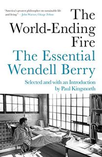 [Get] EBOOK EPUB KINDLE PDF The World-Ending Fire: The Essential Wendell Berry by  Wendell Berry &