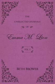 Read The Unselected Journals of Emma M. Lion: Vol. 5 Author Beth Brower FREE *(Book)