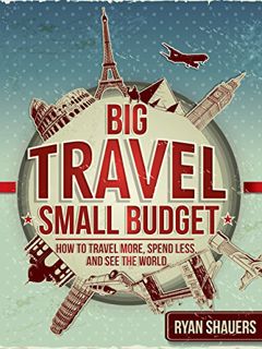 [View] EBOOK EPUB KINDLE PDF Big Travel, Small Budget: How to Travel More, Spend Less, and See the W