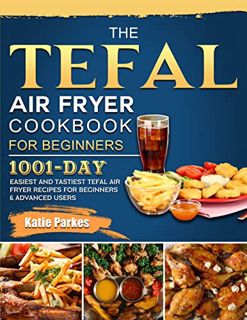 [ACCESS] [KINDLE PDF EBOOK EPUB] The Tefal Air Fryer Cookbook For Beginners: 1001-Day Easiest and Ta