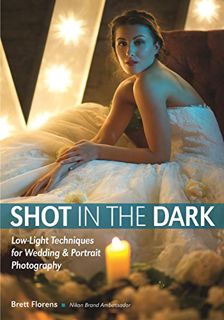 View PDF EBOOK EPUB KINDLE Shot in the Dark: Low-Light Techniques for Wedding and Portrait Photograp