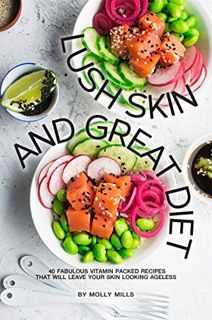 View [EBOOK EPUB KINDLE PDF] Lush Skin and Great Diet: 40 Fabulous Vitamin Packed Recipes that will