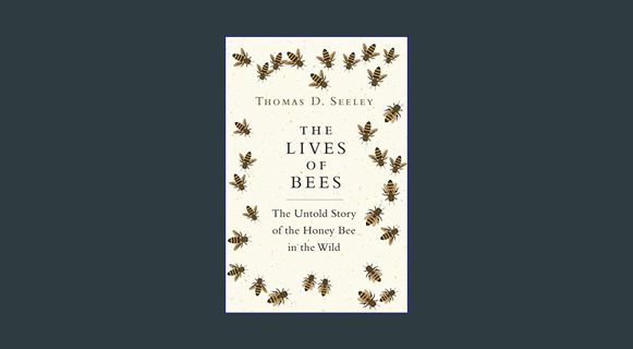 Full E-book The Lives of Bees: The Untold Story of the Honey Bee in the Wild     Hardcover – Illust
