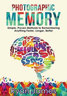 READ PDF EBOOK EPUB KINDLE Photographic Memory: Simple, Proven Methods to Remembering Anything Faste
