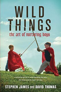 [VIEW] [EPUB KINDLE PDF EBOOK] Wild Things: The Art of Nurturing Boys by  Stephen James &  David Tho