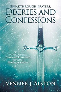 [View] [PDF EBOOK EPUB KINDLE] Breakthrough Prayers Decrees and Confessions: Overcoming Demonic Resi