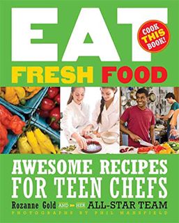Get [PDF EBOOK EPUB KINDLE] Eat Fresh Food: Awesome Recipes for Teen Chefs by  Rozanne Gold,Phil Man