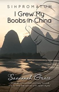 [Access] EBOOK EPUB KINDLE PDF Sihpromatum: I Grew My Boobs in China by  Savannah Grace 📤